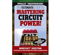 The Ultimate Guide to Mastering Circuit Power!: Minecraft®™ Redstone and the Keys to Supercharging Your Builds in Sandbox Games: Minecraft Redstone ... to Supercharging Your Builds in Sandbox Games