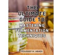 The Ultimate Guide to Mastering Fermentation Techniques: Boost Your Gut Health with Delicious Probiotic Foods and Drinks | Learn to-Preserve and-Enhance Digestion with-Simple Recipes