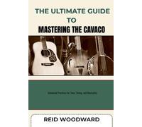 THE ULTIMATE GUIDE TO MASTERING THE CAVACO: Advanced Practices for Tone, Timing, and Musicality