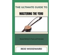 THE ULTIMATE GUIDE TO MASTERING THE YEHU: Advanced Methods for Fluency and Performance