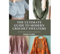 The Ultimate Guide to Modern Crochet Sweaters: 20 Fashionable Patterns for Everyday Wear
