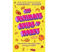 The Ultimate Guide to Money: your mission to turn pocket money into pots of money