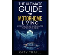 The Ultimate Guide to Motorhome Living: Essential Tips and Tricks for a Life on the Road