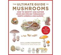 The Ultimate Guide to Mushrooms: How to Identify and Gather Over 200 Species Throughout North America and Europe