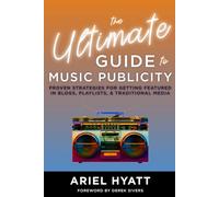 The Ultimate Guide to Music Publicity: Proven Strategies for Getting Featured in Blogs, Playlists, & Traditional Media