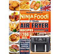 The Ultimate Guide to Ninja Foodi 2-Basket Air Fryer Recipes for Beginners: 1200 Days of Double the Flavor, Double the Crunch - Mastering Culinary Magic