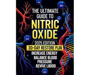 The Ultimate Guide to Nitric Oxide: Discover How to Naturally Restore Your NO Levels | A 30-Day Plan to Boost Energy, Balance Blood Pressure, Revive Libido, and Reclaim Your Vitality