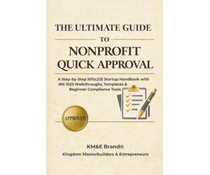 The Ultimate Guide to Nonprofit Quick Approval: A Step-by-Step 501(c)(3) Startup Handbook with IRS 1023 Walkthroughs, Templates & Beginner Compliance Tools