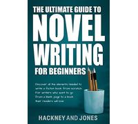 The Ultimate Guide to Novel Writing for Beginners: Discover all the elements needed to write a fiction book from scratch. For writers who want to go ... blank page to a book their readers will love.