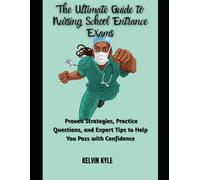 The Ultimate Guide to Nursing School Entrance Exams: Proven Strategies, Practice Questions, and Expert Tips to Help You Pass with Confidence