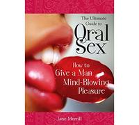 The Ultimate Guide to Oral Sex: How to Give a Man Mind-Blowing Pleasure