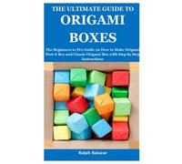 THE ULTIMATE GUIDE TO ORIGAMI BOXES: The Beginners to Pro Guide on How to Make Origami Post-it Box and Classic Origami Box with Step by Step Instructions