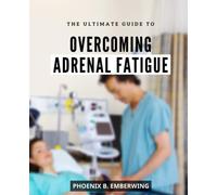 The Ultimate Guide to Overcoming Adrenal Fatigue: A Guide to Reducing Stress | Boost Your Energy, Health, and Concentration with Proven Techniques and Expert Advice