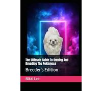 The Ultimate Guide To Owning And Breeding The Pekingese: Breeder's Edition