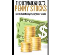 The Ultimate Guide To Penny Stocks: How To Make Money Trading Penny Stocks