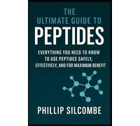 The Ultimate Guide to Peptides: Everything You Need to Know to Use Peptides Safely, Effectively, and for Maximum Benefit