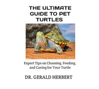 THE ULTIMATE GUIDE TO PET TURTLES: Expert Tips on Choosing, Feeding, and Caring for Your Turtle