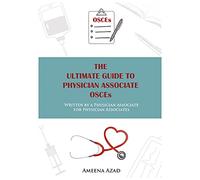 THE ULTIMATE GUIDE TO PHYSICIAN ASSOCIATE OSCEs - Written by a Physician Associate for Physician Associates