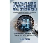 The Ultimate Guide to Plagiarism Checkers and AI Detection Tools: How to Identify Similarity, Avoid Copying, and Write with Integrity (AI for Academic Research)