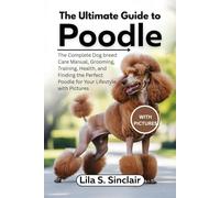 The Ultimate Guide to Poodle: The Complete Dog breed Care Manual, Grooming, Training, Health, and Finding the Perfect Poodle for Your Lifestyle with Pictures (The Ultimate Dog Care Guide)
