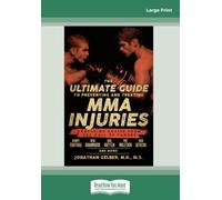 The Ultimate Guide to Preventing and Treating MMA Injuries: Featuring advice from UFC Hall of Famers Randy Couture, Ken Shamrock, Bas Rutten, Pat Miletich, Dan Severn and more!