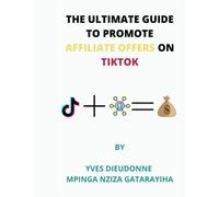 THE ULTIMATE GUIDE TO PROMOTE AFFILIATE OFFERS ON TIKTOK (The Ultimate Guide To Get Traffic To Affiliate Offers)