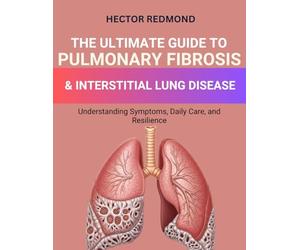 The Ultimate Guide to Pulmonary Fibrosis & Interstitial Lung Diseases: Understanding Symptoms, Daily Care, and Resilience