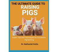 The Ultimate Guide to Raising Pigs: Expert Tips and Techniques for Successful Pig Farming