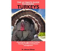 THE ULTIMATE GUIDE TO RAISING TURKEYS: Choosing the right breed, feeding, housing, facilities and disease management