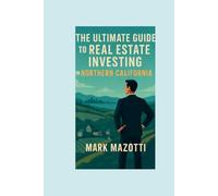 The Ultimate Guide to Real Estate Investing in Northern California (Real Estate Guides)