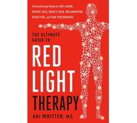 The Ultimate Guide to Red Light Therapy, Revised Edition : The Breakthrough Method for Anti-Aging, Weight Loss, Muscle Gain, Inflammation Reduction, and Peak Performance