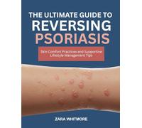 THE ULTIMATE GUIDE TO REVERSING PSORIASIS: Skin Comfort Practices and Supportive Lifestyle Management Tips