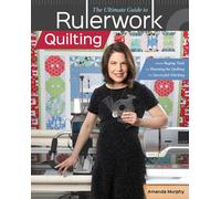 The Ultimate Guide to RulerworkQuilting : From Buying Tools to Planning the Quilting to Successful Stitching