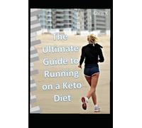 THE ULTIMATE GUIDE TO RUNNING ON A KETO DIET: A complete guide to help you combine the benefits from running and Keto diet (Ultimate Guide on Running with Keto, Fasting and Meditatoin)