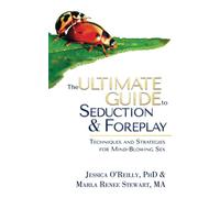 Ultimate Guide to Seduction & Foreplay, The: Techniques and Strategies for Mind-Blowing Sex