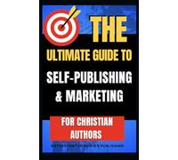 The Ultimate Guide to Self-Publishing and marketing for Christians