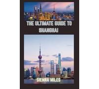 THE ULTIMATE GUIDE TO SHANGHAI