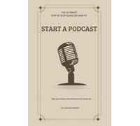 THE ULTIMATE GUIDE TO STARTING A PODCAST: STARTING A PODCAST