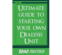 The Ultimate guide To Starting Your Own Dialysis Unit: Care provided on dialysis should reflect YOUR values