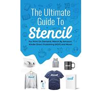 The Ultimate Guide To Stencil: For Print On Demand, Merch By Amazon, Kindle Direct Publishing (KDP), and More!