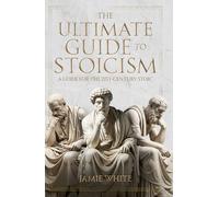 The Ultimate Guide to Stoicism: A guide for the 21st-century Stoic