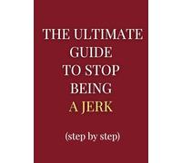 The Ultimate Guide to Stop Being a Jerk: Funny lined notebook for pranking your friends. Don't miss their faces!