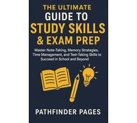 The Ultimate Guide to Study Skills & Exam Prep: Master Note-Taking, Memory Strategies, Time Management, and Test-Taking Skills to Succeed in School and Beyond