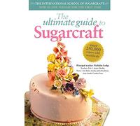 The Ultimate Guide to Sugarcraft: Now in One Volume for the First Time
