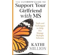 The Ultimate Guide to Support Your Girlfriend with MS: Tools and Techniques to Help Her Manage Multiple Sclerosis