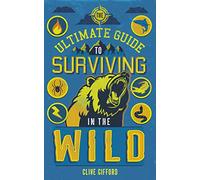The Ultimate Guide to Surviving in the Wild (Ultimate Guides)