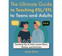 The Ultimate Guide to Teaching ESL/EFL to Teens and Adults: Teaching Tips & Tricks, Lesson Plans, Games, and Activities (All Things ESL/EFL Teaching)