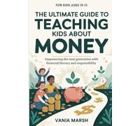 The Ultimate Guide to Teaching Kids About Money: Empowering the next generation with financial literacy and responsibility