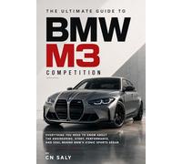 The Ultimate Guide to the BMW M3 Competition: Everything You Need to Know About the Engineering, Story, Performance, and Soul Behind BMW’s Iconic Sports Sedan (THE COMPLETE BMW GUIDE SERIES)