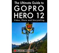 The Ultimate Guide To The GoPro Hero 12: Video, Photo and Storytelling